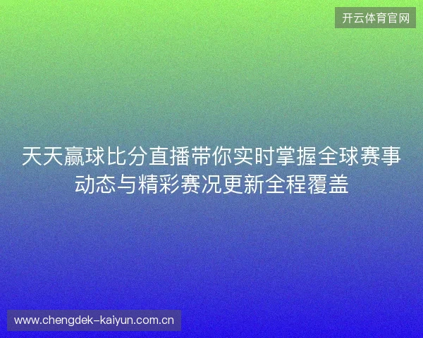 天天赢球比分直播带你实时掌握全球赛事动态与精彩赛况更新全程覆盖